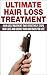 Ultimate Hair Loss Treatment: Hair Loss Treatment that Effectively Stops Hair Loss and Grows Your Hair Back For Life (Hair Loss) (Hair Loss Cure, Hair ... Hair Loss for Women, Hair Loss for Men,)