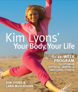 Kim Lyons' Your Body, Your Life: The 12-Week Program to Optimum Physical, Mental & Emotional Fitness (Paperback)