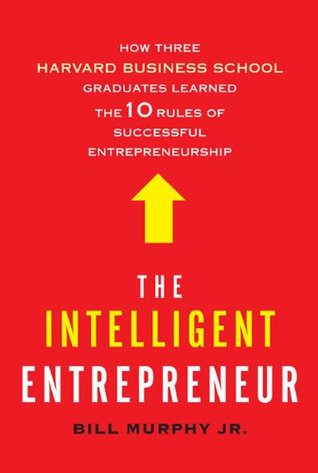 The Intelligent Entrepreneur: How Three Harvard Business School Graduates Learned the 10 Rules of Successful Entrepreneurship (Hardcover)
