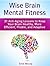 Wise Brain Mental Fitness: 31 Anti-Aging Lessons to Keep Your Brain Healthy, More Efficient, Pliable, and Adaptive (mental health, mental training, mental fatigue)