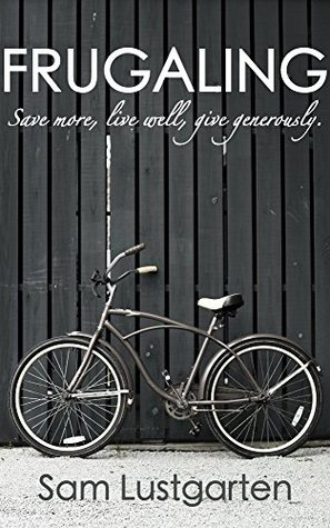 Frugaling: Save more, live well, give generously (Kindle Edition)