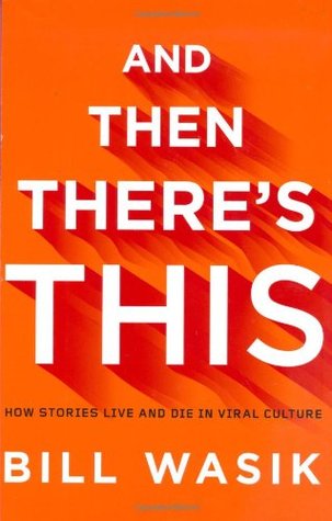 And Then There's This: How Stories Live and Die in Viral Culture (Hardcover)
