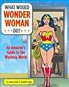 What Would Wonder Woman Do?: An Amazon's Guide to the Working World