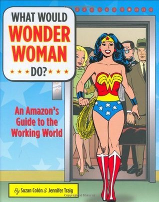 What Would Wonder Woman Do?: An Amazon's Guide to the Working World (Hardcover)