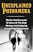 Unexplained Phenomena: Stories And Accounts Of Some Of The Most Strange And Intriguing Unexplained Phenomena (Bizarre True Stories, True Ghost Stories ... True Paranormal, Haunted Asylums Book 2)