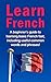 Learn French: A beginner's guide to learning basic French fast, including useful common words and phrases!