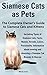Siamese Cats as Pets: Compl...