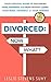 DIVORCED: Now What?: Your Survival Guide to Restoring Hope, Happiness, and Order Without Losing your Mind, Yourself, or your Friends