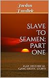 Slave To Seamen: Part One Slave To Seamen: Part One