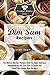 Dim Sum Recipes: The Ultimate Dim Sum Recipes Guide For Quick, Delicious, Mouthwatering Dim Sum Sure To Amaze and Keep Them Coming Back For More (The Essential Kitchen Series Book 84)