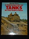 A Photo History of Tanks in Two World Wars A Photo History of Tanks in Two World Wars