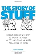 The Story of Stuff: How Our Obsession with Stuff is Trashing the Planet, Our Communities, and our Health—and a Vision for Change