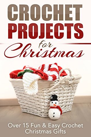 Crochet Projects for Christmas: Over 15 Fun & Easy Crochet Christmas Gifts (Kindle Edition)