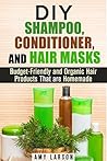 DIY Shampoo, Conditioner, and Hair Masks