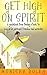 GET HIGH ON SPIRIT: A guidebook from feeling stuck to complete personal freedom and miracles