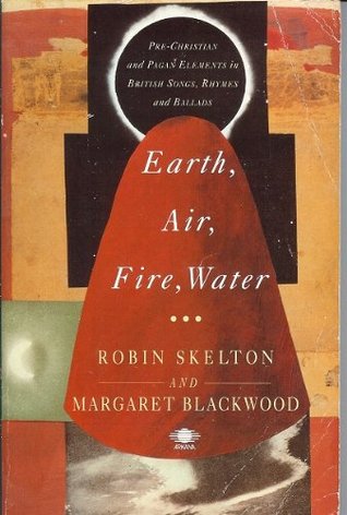 Earth, Air, Fire, Water: Pre-Christian and Pagan Elements in British Songs, Rhymes and Ballads (Paperback)