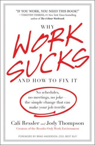 Why Work Sucks and How to Fix It: No Schedules, No Meetings, No Joke--the Simple Change That Can Make Your Job Terrific (Hardcover)
