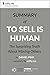 Summary of 'To Sell Is Human: The Surprising Truth About Moving Others' by Daniel Pink. In-depth, chapter-by-chapter summary.