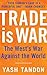 Trade Is War: The West's War Against the World
