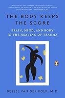 The Body Keeps the Score: Brain, Mind, and Body in the Healing of Trauma