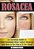 Rosacea: An Essential Guide to Understanding What Causes Rosacea and How to Get Rid of It For Good