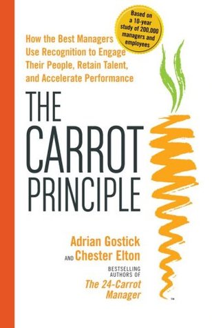 The Carrot Principle: How the Best Managers Use Recognition to Engage Their Employees, Retain Talent, and Drive Performance (Hardcover)