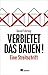 Verbietet das Bauen!: Eine Streitschrift