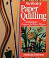 The Book Of Paper Quilling: Techniques & Projects For Paper Filigree