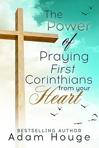 The Power of Praying First Corinthians from Your Heart -a devotional (Praying God's Word Daily Book 4)