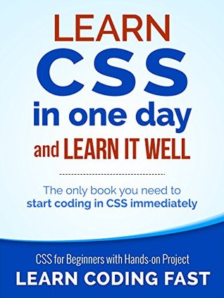 Learn CSS in One Day and Learn It Well: CSS for Beginners with Hands-on Project. Includes HTML5 (Kindle Edition)