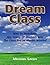 Dream Class: How To Transform Any Group Of Students Into The Class You've Always Wanted
