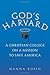 God's Harvard: A Christian ...