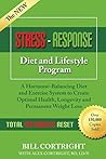 The NEW Stress-Response Diet and Lifestyle Program: A Hormone-Balancing Diet and Exercise System to Create Optimal Health, Longevity and Permanent Weight Loss The NEW Stress-Response Diet and Lifestyle Program: A Hormone-Balancing Diet and Exercise System to Create Optimal Health, Longevity and Permanent Weight Loss
