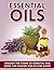 Essential Oils: Essential Oils - Unleash the Power of Essential Oils by Using this Proven Step by Step Guide (Essential Oils,Essential Oils for Beginners, Essential Oils Recipes)