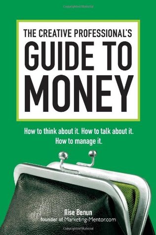 The Creative Professional's Guide to Money: How to Think About It, How to Talk About it, How to Manage It (Paperback)