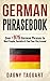 German: Phrasebook! - Over +975 German Phrases to Meet People, Socialize & Find Your Way Around - All While Speaking Perfect German!