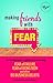 Making Friends with Fear: An Entrepreneur's Guide to Overcoming Fear of Failure, Fear of Being Seen and Other BS Business Beliefs
