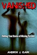 Vanished: Chilling True Stories of Missing Persons