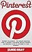Pinterest: Pinterest For Business - The Ultimate Marketing Guide To Building Your Brand Through Pinterest, And Bringing Flood Of Customers To Your Business! ... Media Marketing, Pinterest for Business)