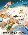 The Supercubs and the Battle of Lowcreek (The Incredibly Empowering Adventures of the Supercubs #2)