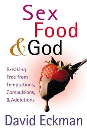 Sex, Food, and God: Breaking Free from Temptations, Compulsions, and Addictions (Paperback)
