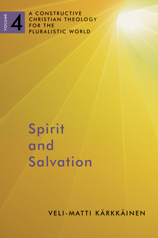 Spirit and Salvation: Constructive Christian Theology for the Pluralistic World, vol. 4