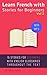 Learn French with Stories for Beginners Volume 2: 15 French Stories for Beginners with English Glossaries throughout the text. (Learn French With Stories for Beginners)
