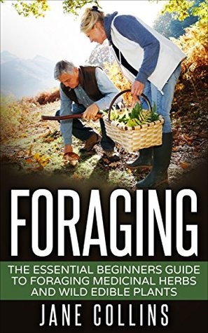 Foraging: The Essential Beginners Guide to Foraging Medicinal Herbs and Wild Edible Plants (Kindle Edition)