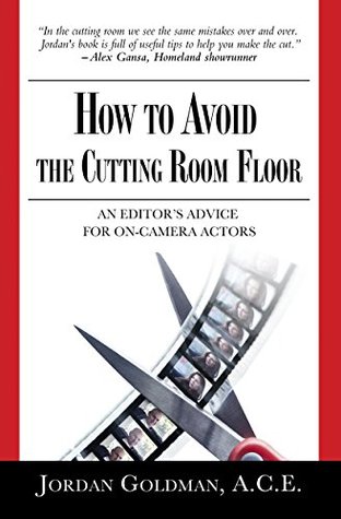 How To Avoid The Cutting Room Floor: An editor's advice for on-camera actors (Kindle Edition)