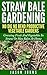 Straw Bale Gardening - No Bend, No Dig Productive Vegetable Gardens: Growing Fruit And Vegetables In Straw Or Hay Bales At Home (Inspiring Gardening Ideas Book 7)
