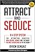 Attract and Seduce: A 4-Step System For Attracting Beautiful High-Caliber Women and Becoming The Most Interesting Guy In The Room (Attraction and Seduction For Men and Women)