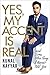 Yes, my accent is real: and...