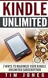 Kindle Unlimited: 7 Ways to Maximize Your Kindle Unlimited Subscription Kindle Unlimited: 7 Ways to Maximize Your Kindle Unlimited Subscription