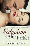 The Seduction of Alex Parker by Sandi Lynn The Seduction of Alex Parker by Sandi Lynn